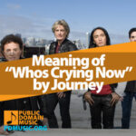 Meaning of the Song "Who's Crying Now" by Journey - Public Domain Music